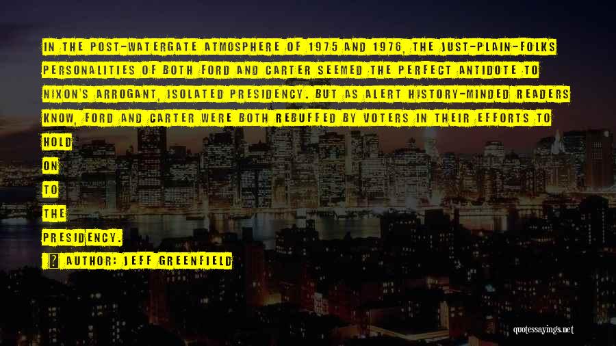 Jeff Greenfield Quotes: In The Post-watergate Atmosphere Of 1975 And 1976, The Just-plain-folks Personalities Of Both Ford And Carter Seemed The Perfect Antidote