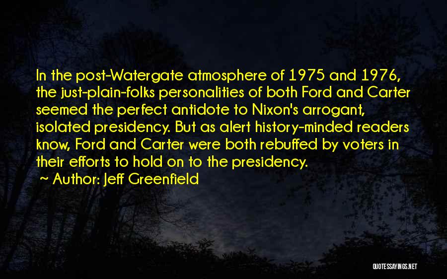 Jeff Greenfield Quotes: In The Post-watergate Atmosphere Of 1975 And 1976, The Just-plain-folks Personalities Of Both Ford And Carter Seemed The Perfect Antidote