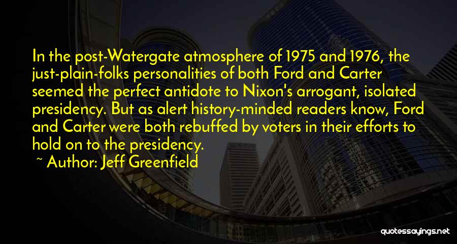 Jeff Greenfield Quotes: In The Post-watergate Atmosphere Of 1975 And 1976, The Just-plain-folks Personalities Of Both Ford And Carter Seemed The Perfect Antidote