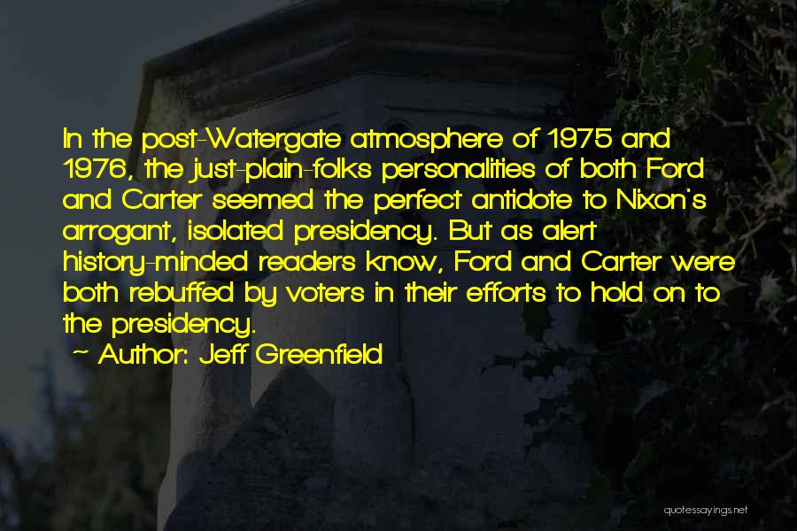 Jeff Greenfield Quotes: In The Post-watergate Atmosphere Of 1975 And 1976, The Just-plain-folks Personalities Of Both Ford And Carter Seemed The Perfect Antidote