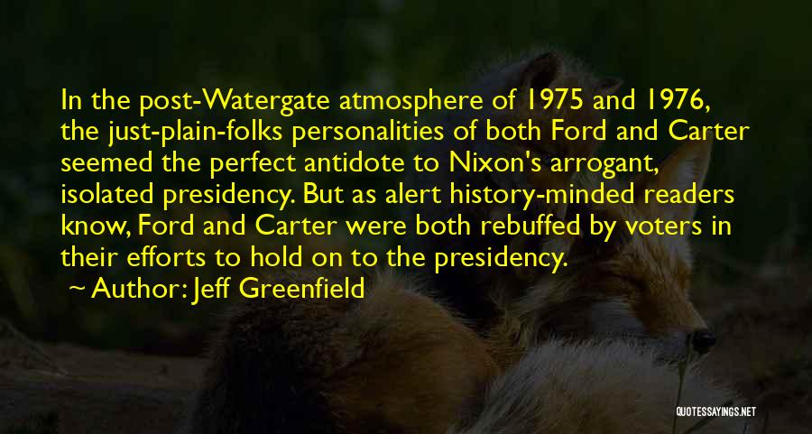 Jeff Greenfield Quotes: In The Post-watergate Atmosphere Of 1975 And 1976, The Just-plain-folks Personalities Of Both Ford And Carter Seemed The Perfect Antidote