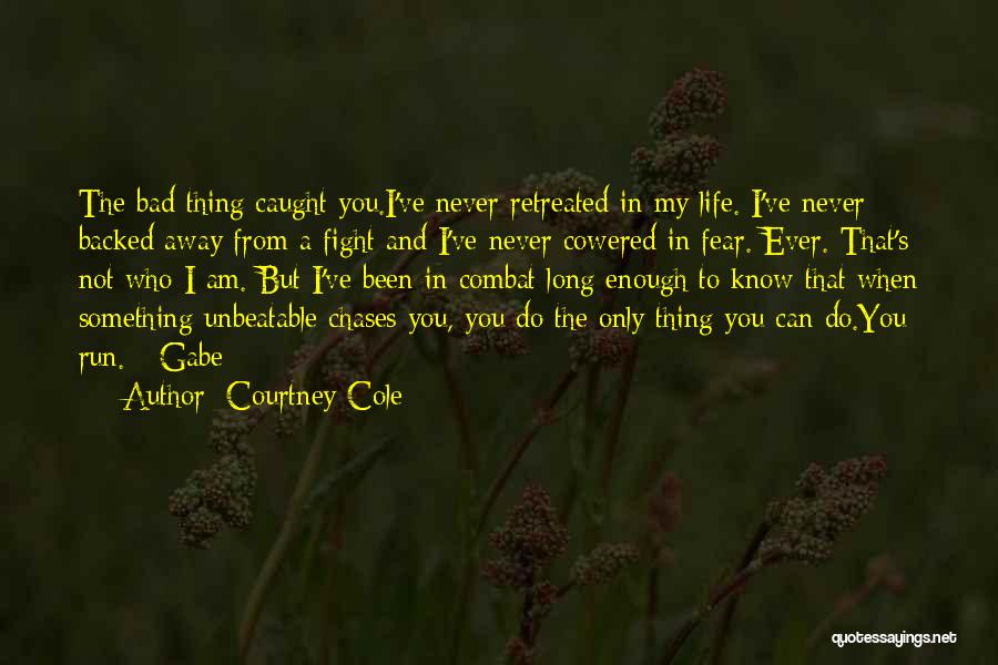 Courtney Cole Quotes: The Bad Thing Caught You.i've Never Retreated In My Life. I've Never Backed Away From A Fight And I've Never