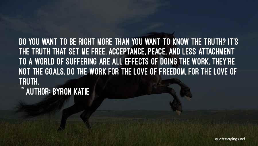 Byron Katie Quotes: Do You Want To Be Right More Than You Want To Know The Truth? It's The Truth That Set Me