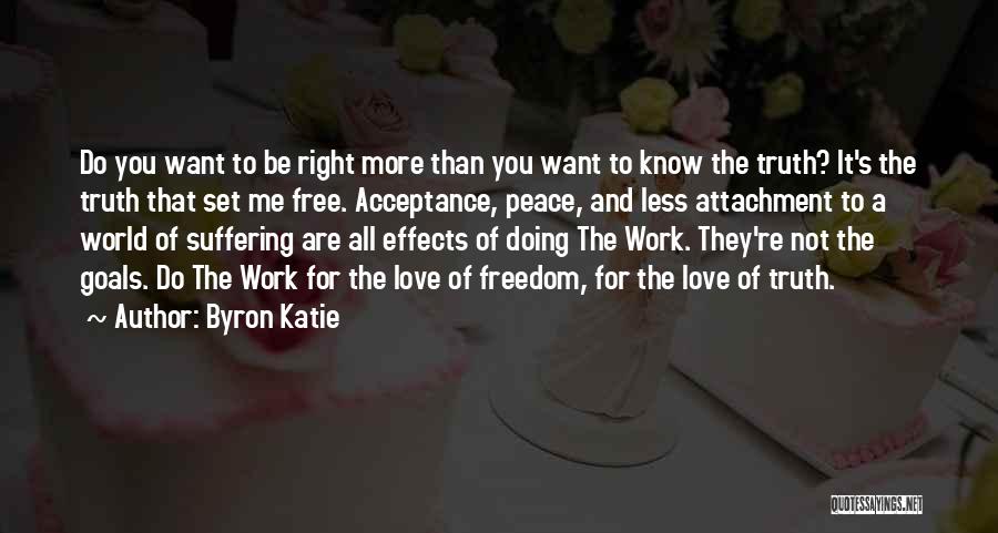 Byron Katie Quotes: Do You Want To Be Right More Than You Want To Know The Truth? It's The Truth That Set Me