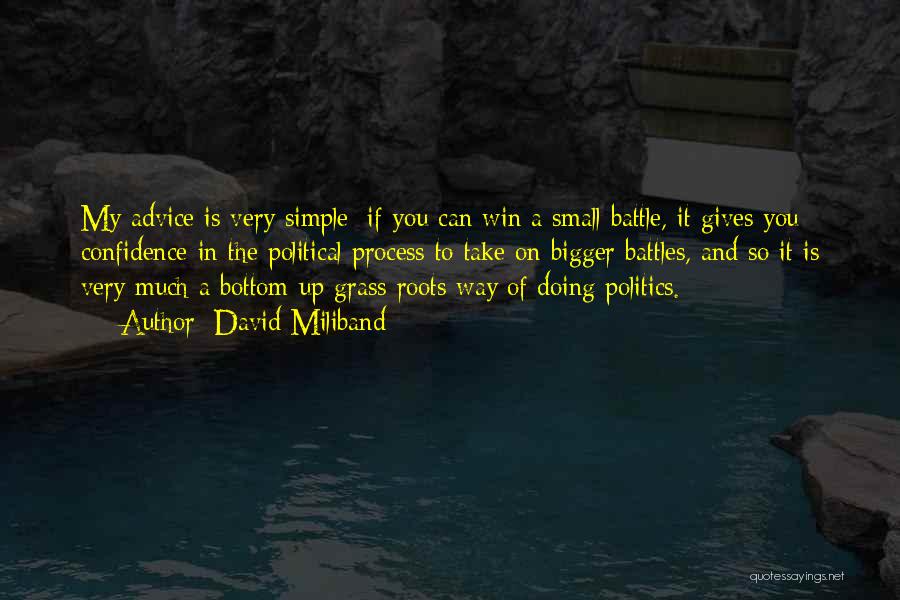 David Miliband Quotes: My Advice Is Very Simple: If You Can Win A Small Battle, It Gives You Confidence In The Political Process
