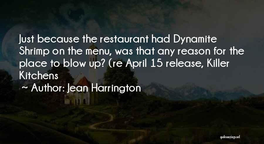 Jean Harrington Quotes: Just Because The Restaurant Had Dynamite Shrimp On The Menu, Was That Any Reason For The Place To Blow Up?