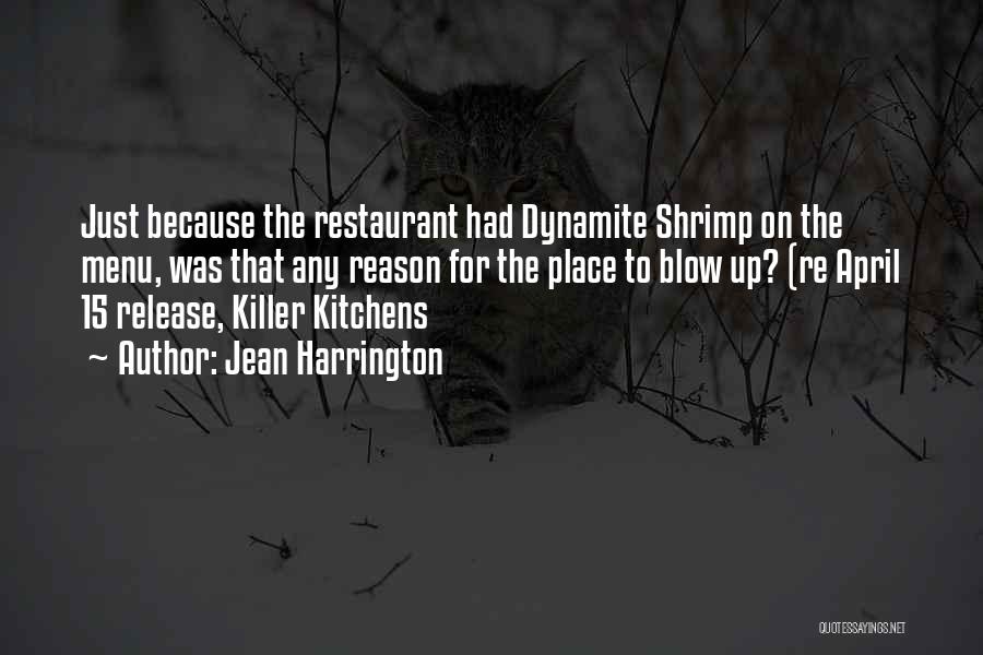 Jean Harrington Quotes: Just Because The Restaurant Had Dynamite Shrimp On The Menu, Was That Any Reason For The Place To Blow Up?