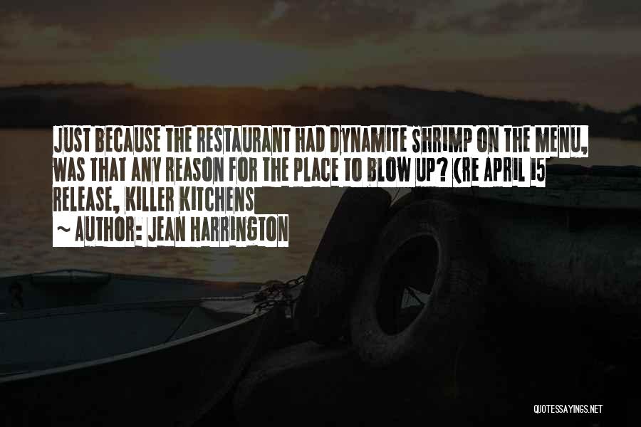 Jean Harrington Quotes: Just Because The Restaurant Had Dynamite Shrimp On The Menu, Was That Any Reason For The Place To Blow Up?