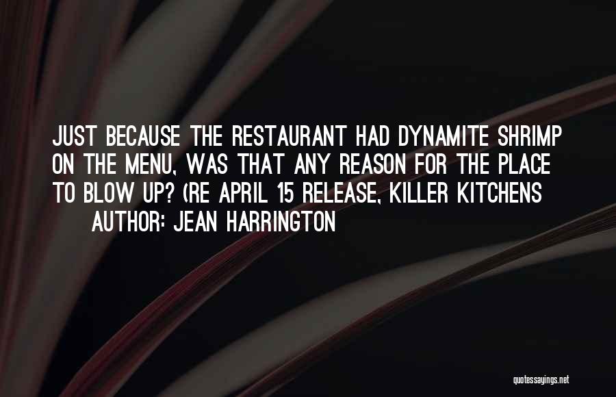 Jean Harrington Quotes: Just Because The Restaurant Had Dynamite Shrimp On The Menu, Was That Any Reason For The Place To Blow Up?