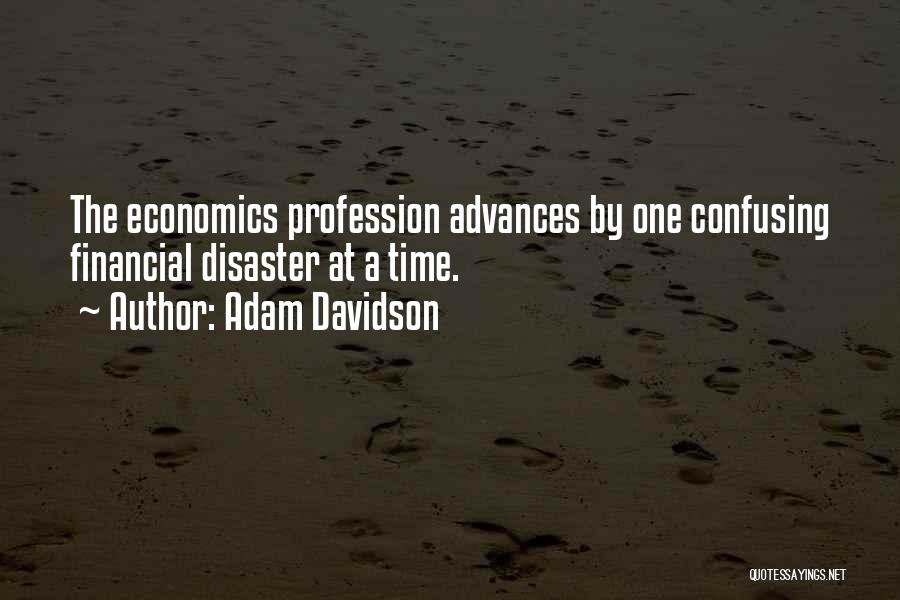 Adam Davidson Quotes: The Economics Profession Advances By One Confusing Financial Disaster At A Time.