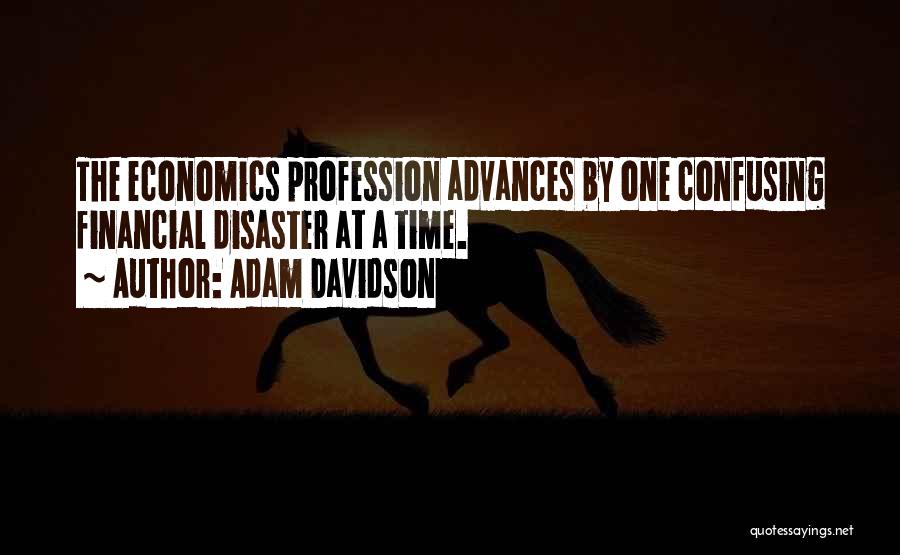 Adam Davidson Quotes: The Economics Profession Advances By One Confusing Financial Disaster At A Time.