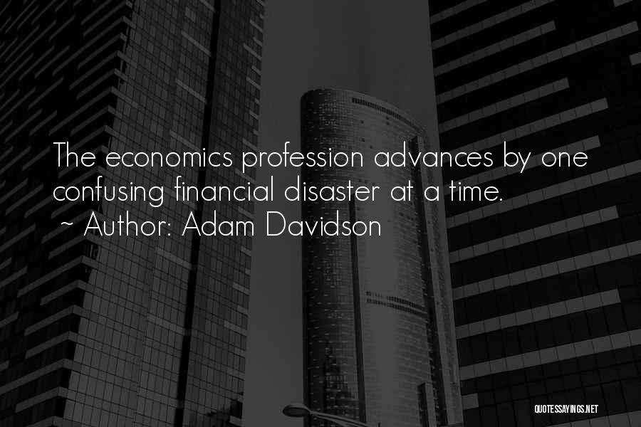 Adam Davidson Quotes: The Economics Profession Advances By One Confusing Financial Disaster At A Time.