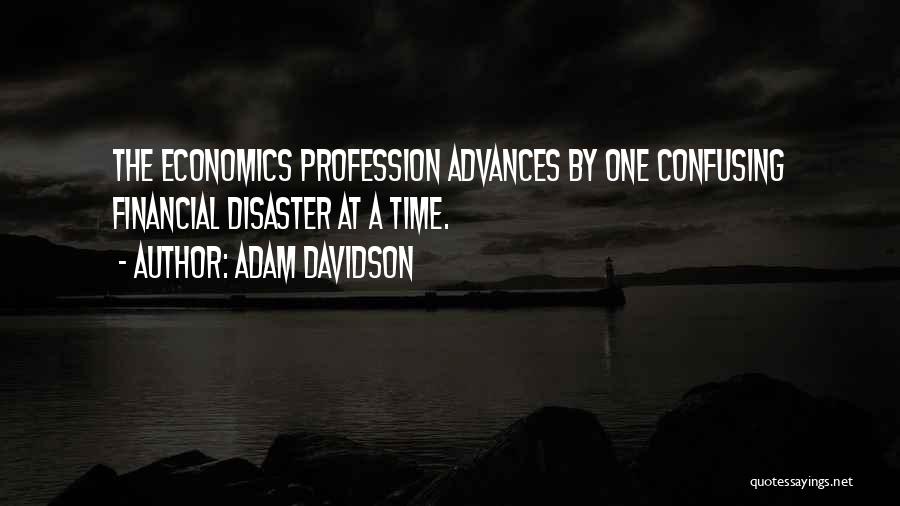 Adam Davidson Quotes: The Economics Profession Advances By One Confusing Financial Disaster At A Time.