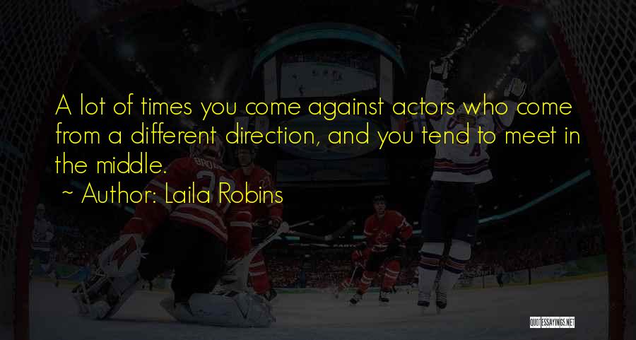 Laila Robins Quotes: A Lot Of Times You Come Against Actors Who Come From A Different Direction, And You Tend To Meet In