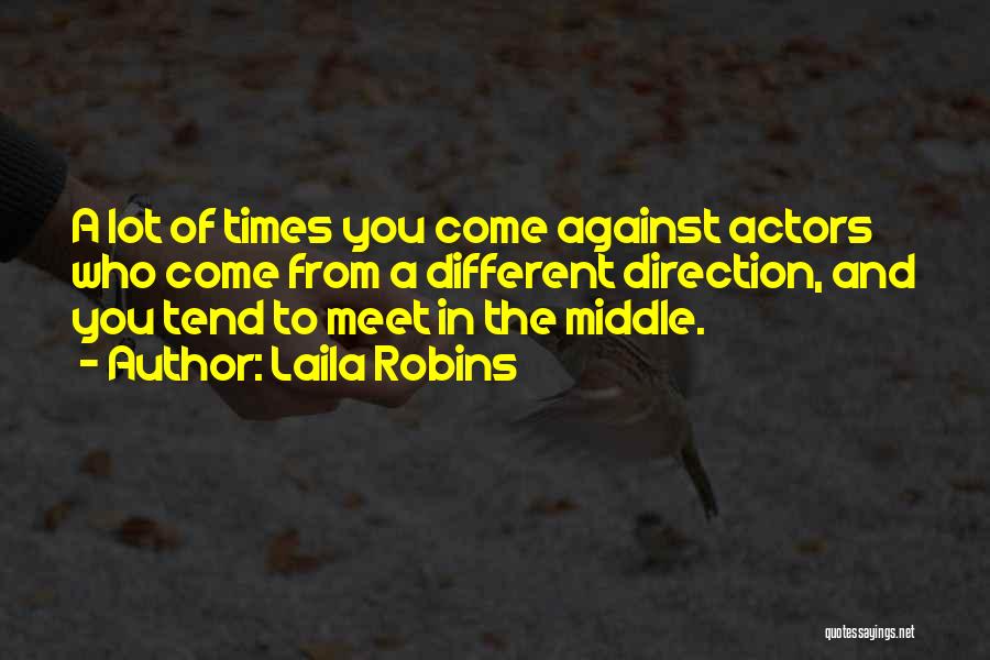 Laila Robins Quotes: A Lot Of Times You Come Against Actors Who Come From A Different Direction, And You Tend To Meet In