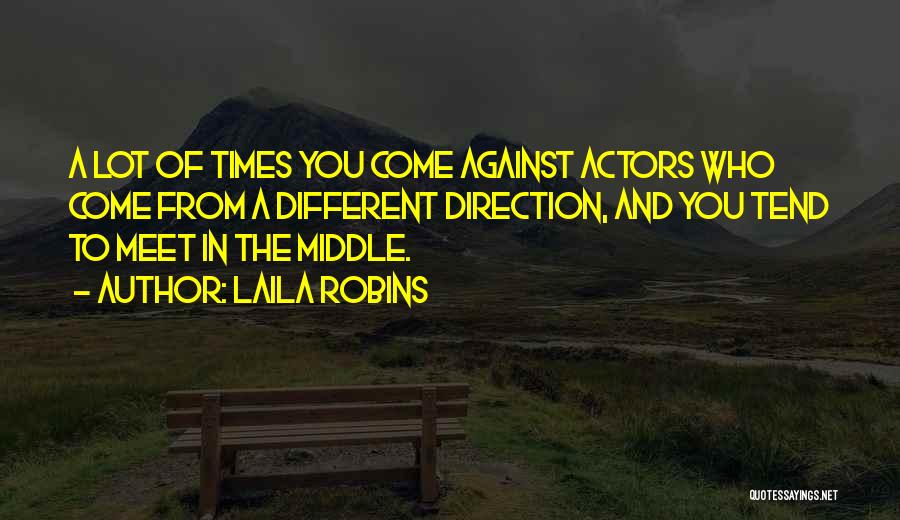 Laila Robins Quotes: A Lot Of Times You Come Against Actors Who Come From A Different Direction, And You Tend To Meet In