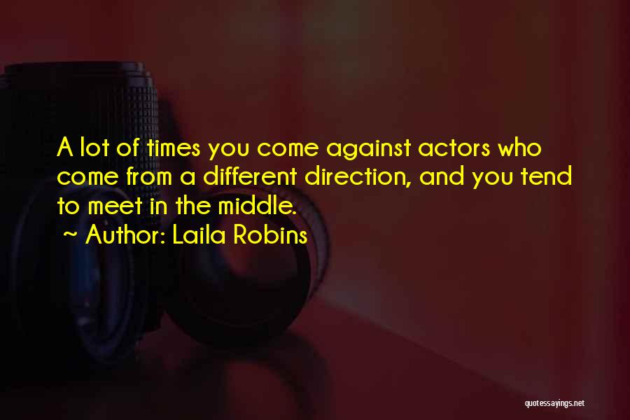 Laila Robins Quotes: A Lot Of Times You Come Against Actors Who Come From A Different Direction, And You Tend To Meet In