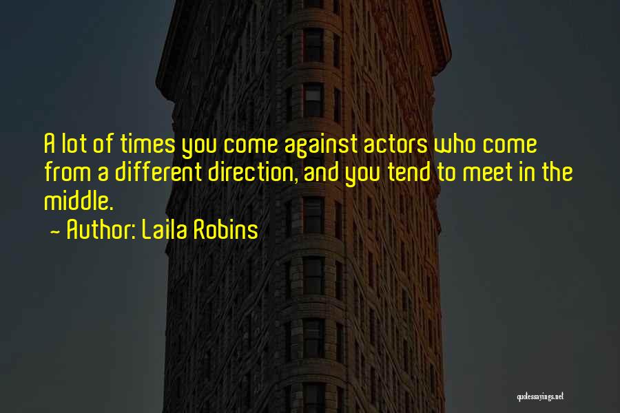 Laila Robins Quotes: A Lot Of Times You Come Against Actors Who Come From A Different Direction, And You Tend To Meet In