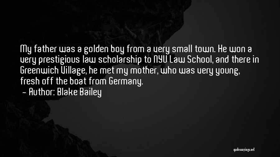 Blake Bailey Quotes: My Father Was A Golden Boy From A Very Small Town. He Won A Very Prestigious Law Scholarship To Nyu