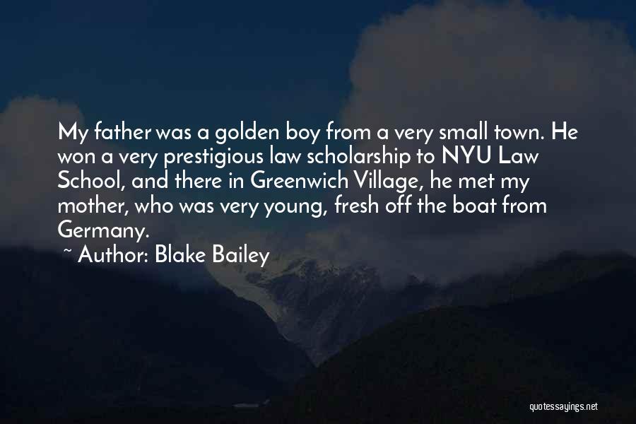 Blake Bailey Quotes: My Father Was A Golden Boy From A Very Small Town. He Won A Very Prestigious Law Scholarship To Nyu