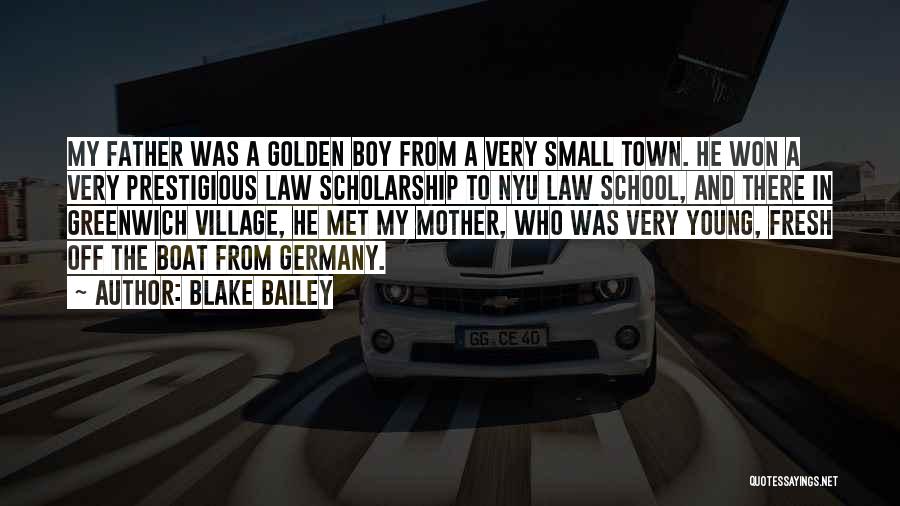 Blake Bailey Quotes: My Father Was A Golden Boy From A Very Small Town. He Won A Very Prestigious Law Scholarship To Nyu