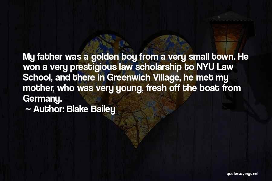 Blake Bailey Quotes: My Father Was A Golden Boy From A Very Small Town. He Won A Very Prestigious Law Scholarship To Nyu