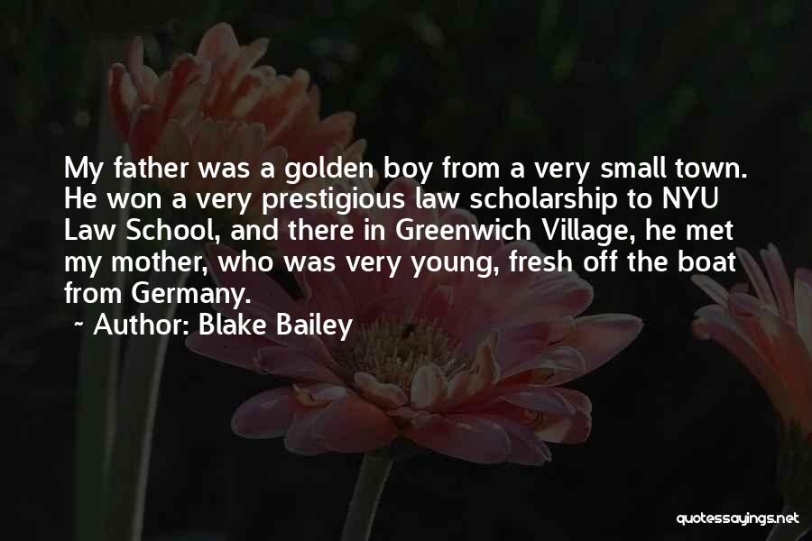 Blake Bailey Quotes: My Father Was A Golden Boy From A Very Small Town. He Won A Very Prestigious Law Scholarship To Nyu