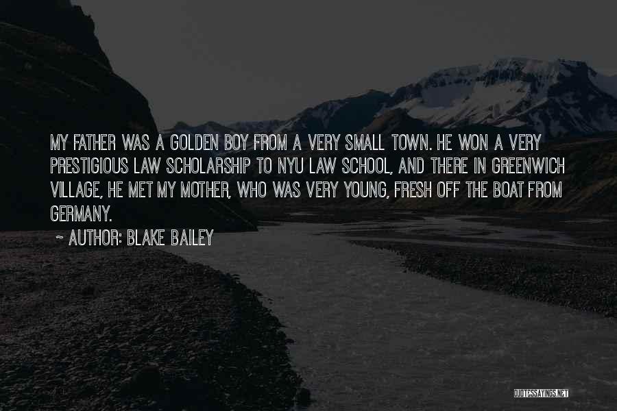 Blake Bailey Quotes: My Father Was A Golden Boy From A Very Small Town. He Won A Very Prestigious Law Scholarship To Nyu