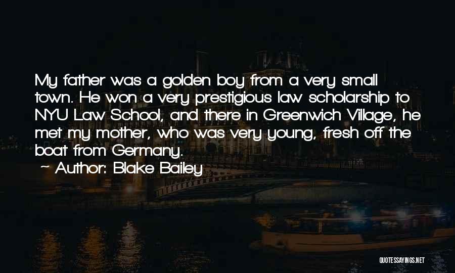 Blake Bailey Quotes: My Father Was A Golden Boy From A Very Small Town. He Won A Very Prestigious Law Scholarship To Nyu