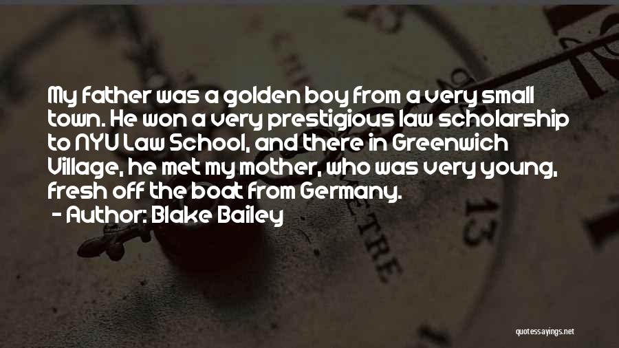 Blake Bailey Quotes: My Father Was A Golden Boy From A Very Small Town. He Won A Very Prestigious Law Scholarship To Nyu