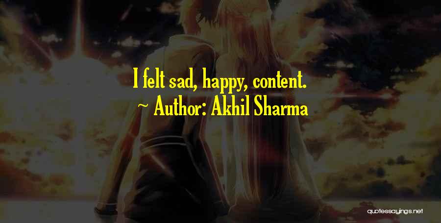 Akhil Sharma Quotes: I Felt Sad, Happy, Content.