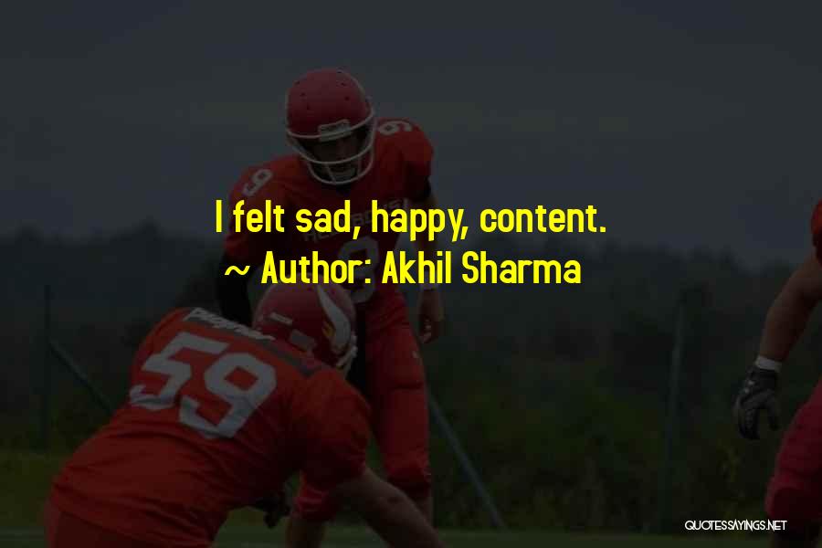 Akhil Sharma Quotes: I Felt Sad, Happy, Content.