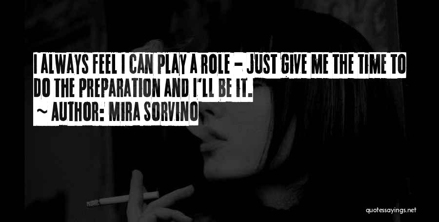 Mira Sorvino Quotes: I Always Feel I Can Play A Role - Just Give Me The Time To Do The Preparation And I'll