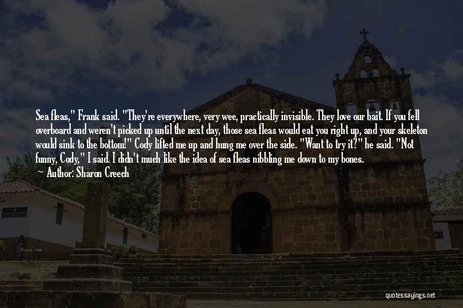 Sharon Creech Quotes: Sea Fleas, Frank Said. They're Everywhere, Very Wee, Practically Invisible. They Love Our Bait. If You Fell Overboard And Weren't
