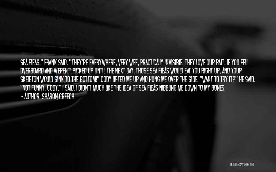 Sharon Creech Quotes: Sea Fleas, Frank Said. They're Everywhere, Very Wee, Practically Invisible. They Love Our Bait. If You Fell Overboard And Weren't