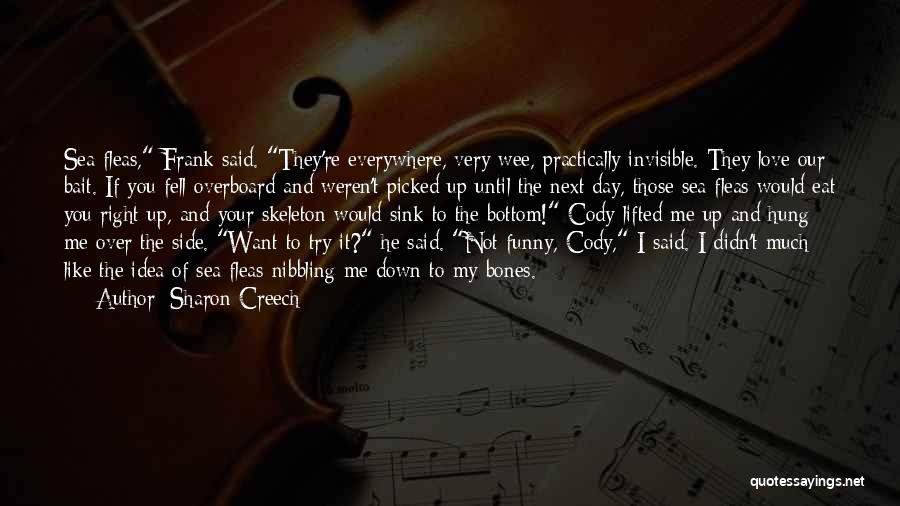 Sharon Creech Quotes: Sea Fleas, Frank Said. They're Everywhere, Very Wee, Practically Invisible. They Love Our Bait. If You Fell Overboard And Weren't