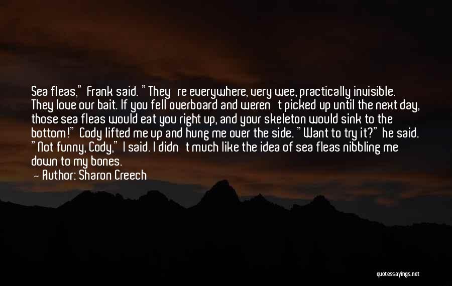 Sharon Creech Quotes: Sea Fleas, Frank Said. They're Everywhere, Very Wee, Practically Invisible. They Love Our Bait. If You Fell Overboard And Weren't