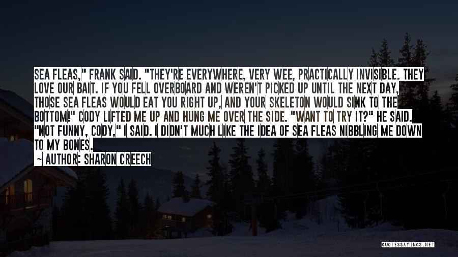 Sharon Creech Quotes: Sea Fleas, Frank Said. They're Everywhere, Very Wee, Practically Invisible. They Love Our Bait. If You Fell Overboard And Weren't