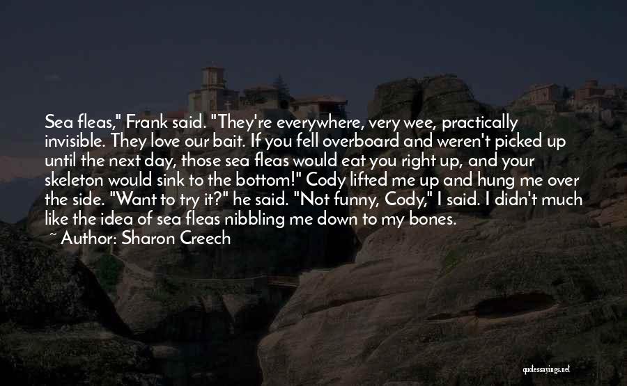 Sharon Creech Quotes: Sea Fleas, Frank Said. They're Everywhere, Very Wee, Practically Invisible. They Love Our Bait. If You Fell Overboard And Weren't