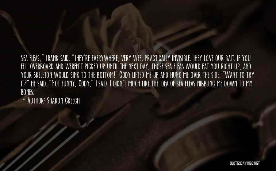 Sharon Creech Quotes: Sea Fleas, Frank Said. They're Everywhere, Very Wee, Practically Invisible. They Love Our Bait. If You Fell Overboard And Weren't