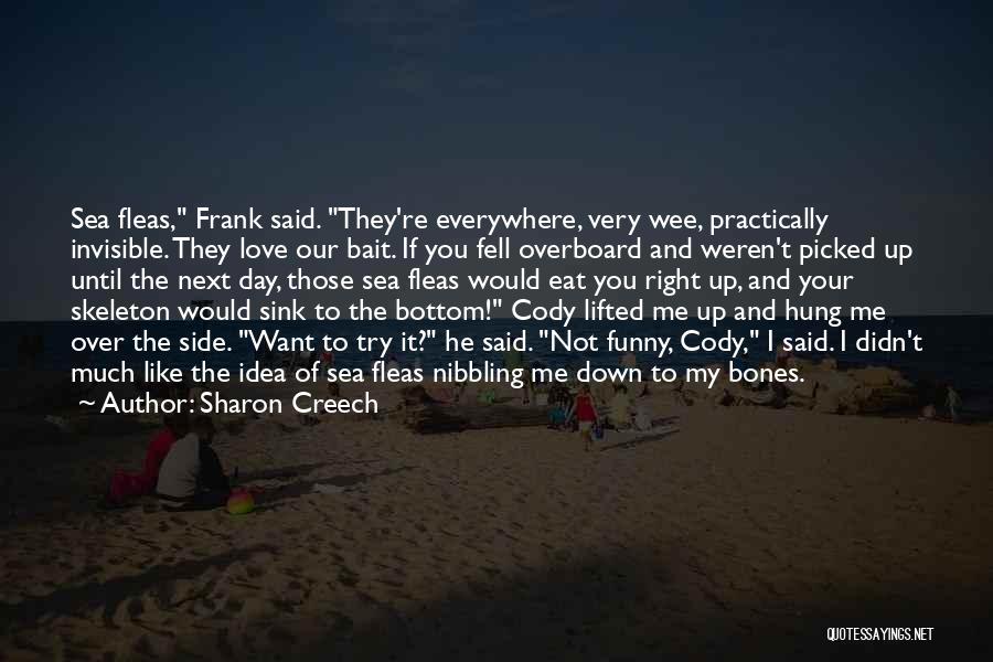 Sharon Creech Quotes: Sea Fleas, Frank Said. They're Everywhere, Very Wee, Practically Invisible. They Love Our Bait. If You Fell Overboard And Weren't