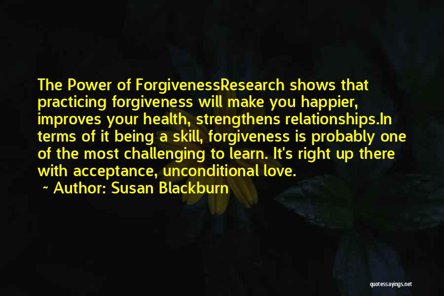 Susan Blackburn Quotes: The Power Of Forgivenessresearch Shows That Practicing Forgiveness Will Make You Happier, Improves Your Health, Strengthens Relationships.in Terms Of It