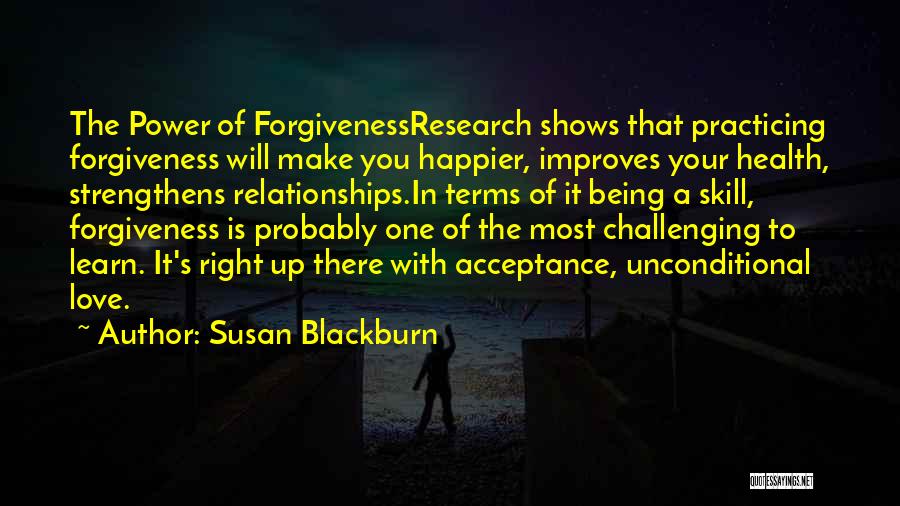 Susan Blackburn Quotes: The Power Of Forgivenessresearch Shows That Practicing Forgiveness Will Make You Happier, Improves Your Health, Strengthens Relationships.in Terms Of It