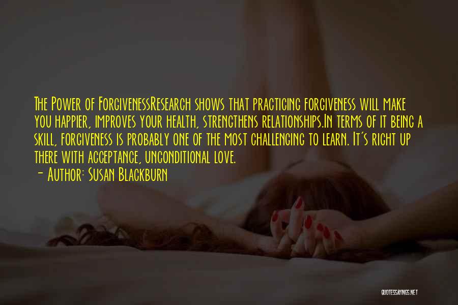 Susan Blackburn Quotes: The Power Of Forgivenessresearch Shows That Practicing Forgiveness Will Make You Happier, Improves Your Health, Strengthens Relationships.in Terms Of It