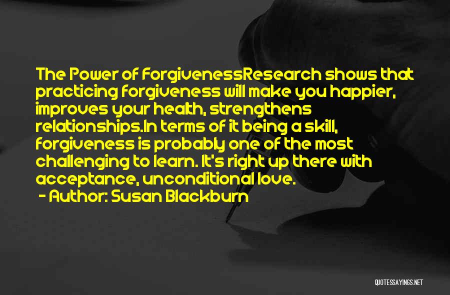 Susan Blackburn Quotes: The Power Of Forgivenessresearch Shows That Practicing Forgiveness Will Make You Happier, Improves Your Health, Strengthens Relationships.in Terms Of It