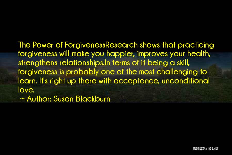 Susan Blackburn Quotes: The Power Of Forgivenessresearch Shows That Practicing Forgiveness Will Make You Happier, Improves Your Health, Strengthens Relationships.in Terms Of It