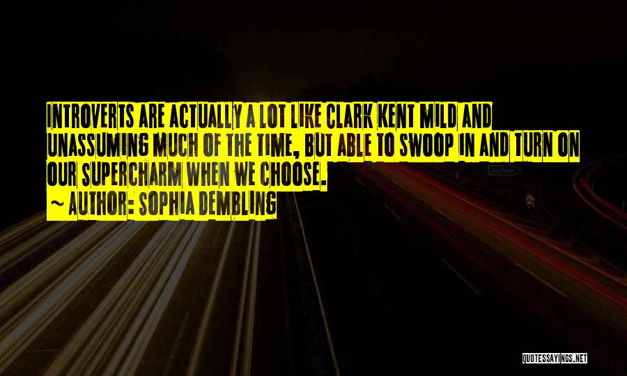 Sophia Dembling Quotes: Introverts Are Actually A Lot Like Clark Kent Mild And Unassuming Much Of The Time, But Able To Swoop In