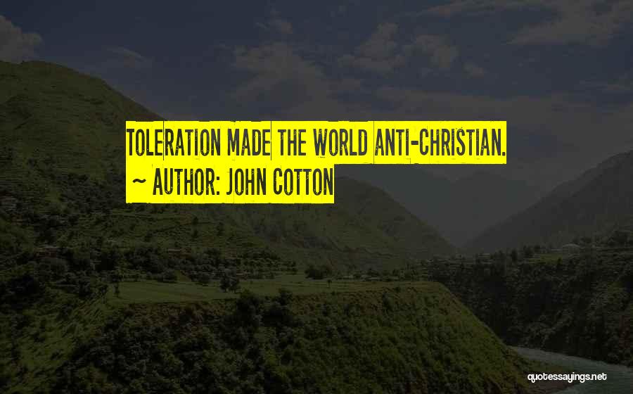 John Cotton Quotes: Toleration Made The World Anti-christian.