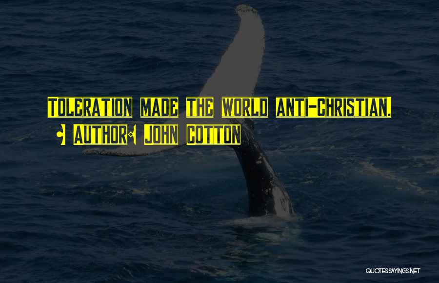 John Cotton Quotes: Toleration Made The World Anti-christian.