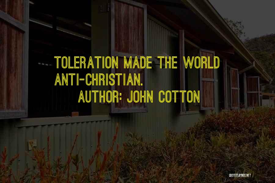 John Cotton Quotes: Toleration Made The World Anti-christian.